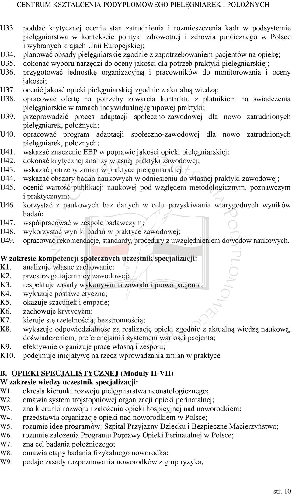 przygotować jednostkę organizacyjną i pracowników do monitorowania i oceny jakości; U37. ocenić jakość opieki pielęgniarskiej zgodnie z aktualną wiedzą; U38.