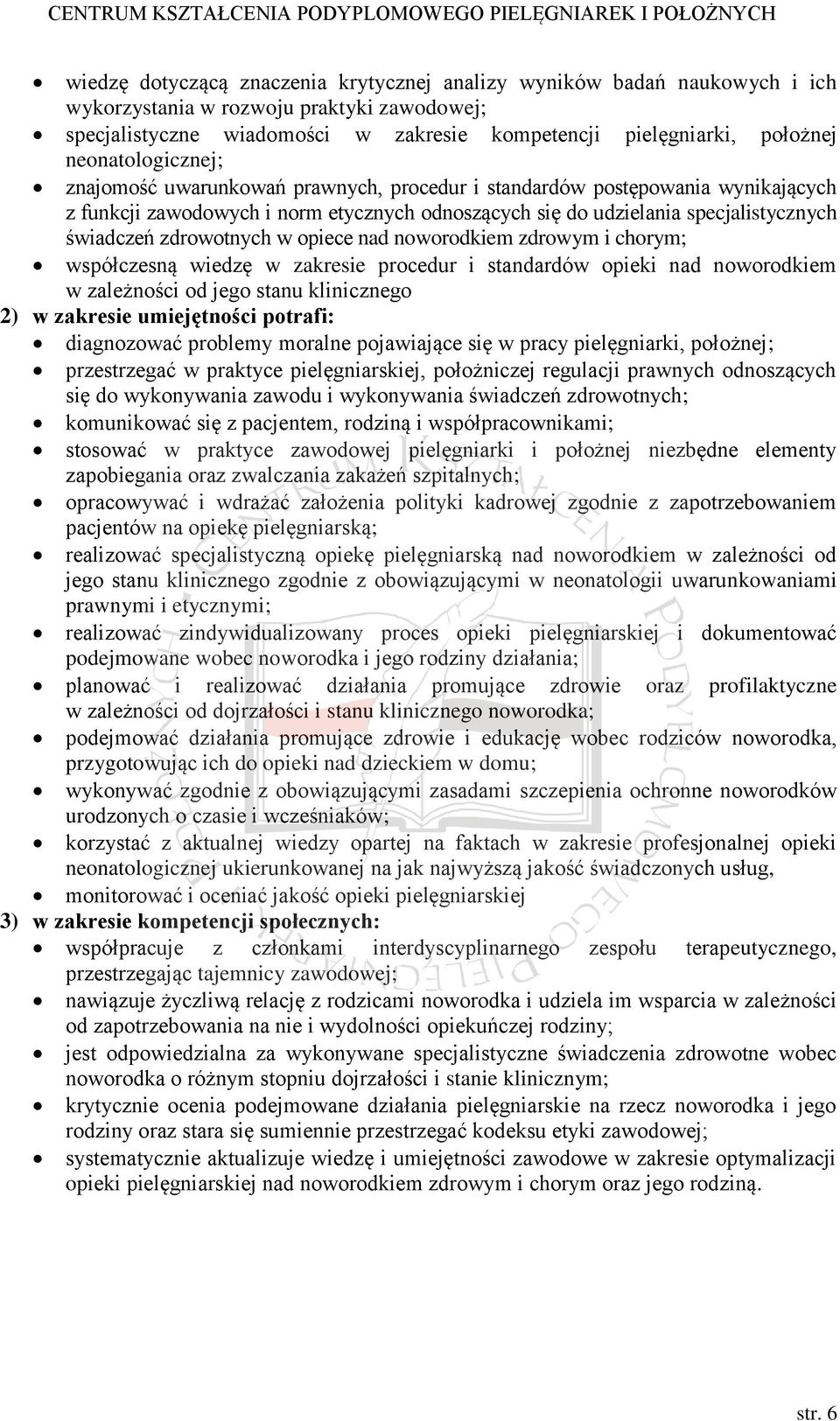 zdrowotnych w opiece nad noworodkiem zdrowym i chorym; współczesną wiedzę w zakresie procedur i standardów opieki nad noworodkiem w zależności od jego stanu klinicznego 2) w zakresie umiejętności