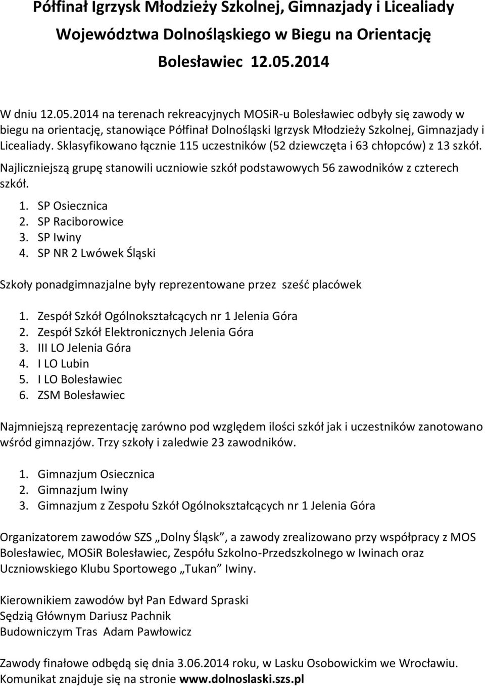 Sklasyfikowano łącznie 115 uczestników (52 dziewczęta i 63 chłopców) z 13 szkół. Najliczniejszą grupę stanowili uczniowie szkół podstawowych 56 zawodników z czterech szkół. 1. SP Osiecznica 2.