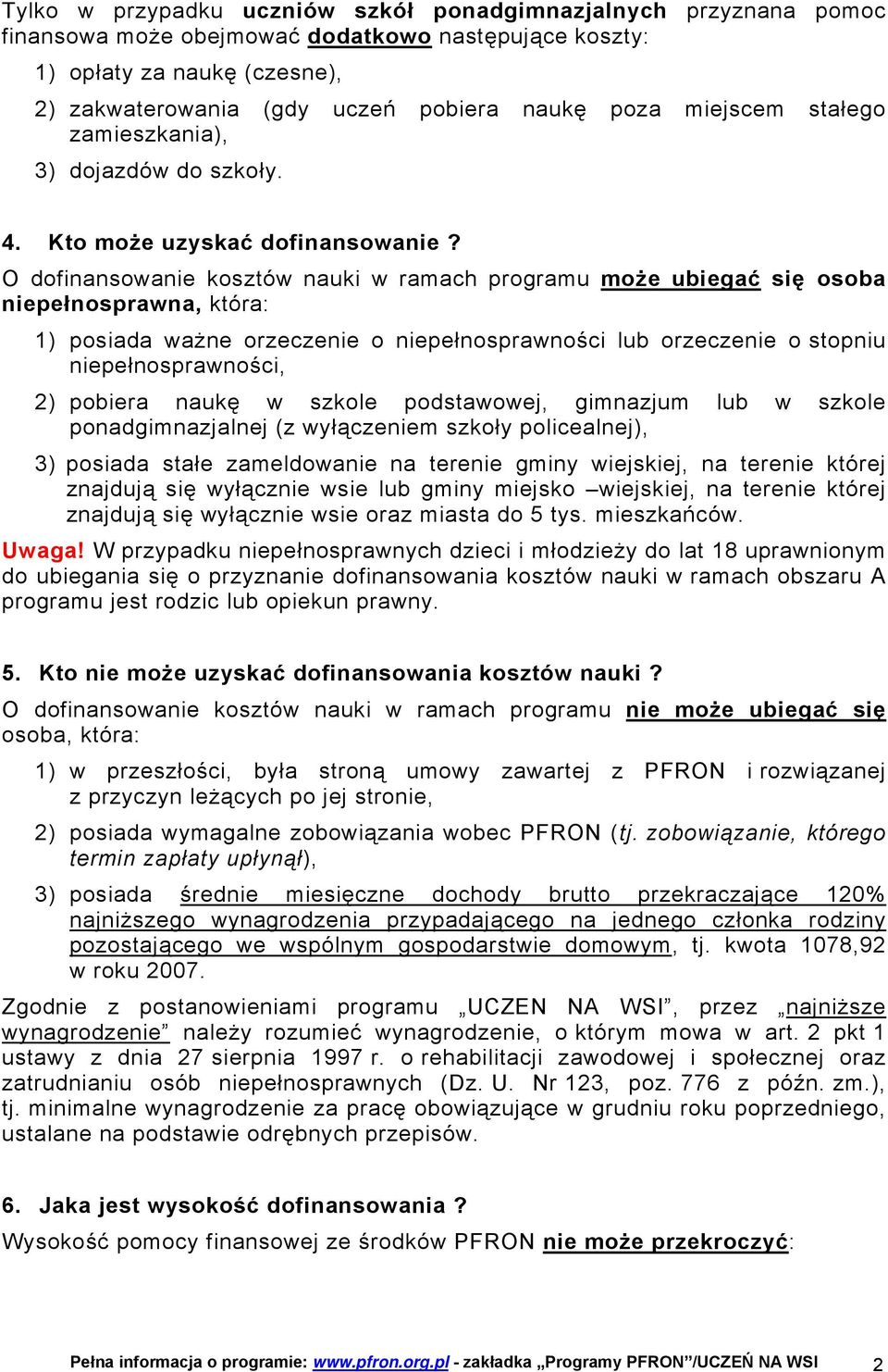 O dofinansowanie kosztów nauki w ramach programu może ubiegać się osoba niepełnosprawna, która: 1) posiada ważne orzeczenie o niepełnosprawności lub orzeczenie o stopniu niepełnosprawności, 2)