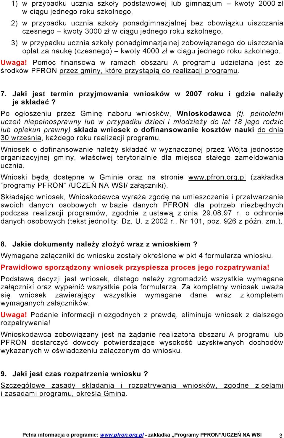 Pomoc finansowa w ramach obszaru A programu udzielana jest ze środków PFRON przez gminy, które przystąpią do realizacji programu. 7.