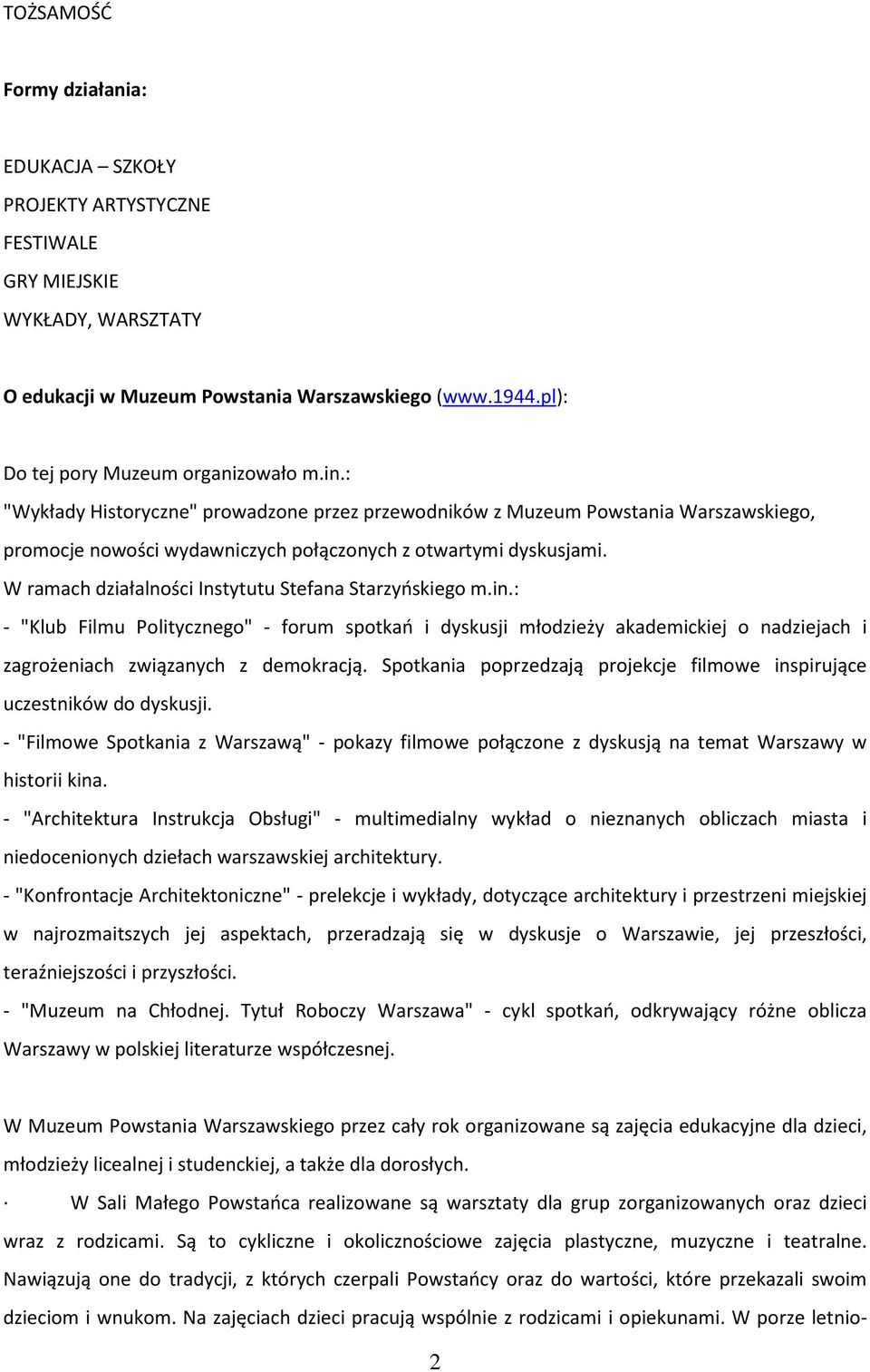 W ramach działalności Instytutu Stefana Starzyńskiego m.in.: - "Klub Filmu Politycznego" - forum spotkań i dyskusji młodzieży akademickiej o nadziejach i zagrożeniach związanych z demokracją.