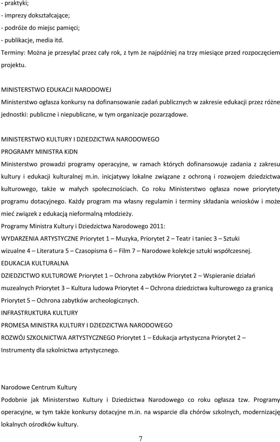 MINISTERSTWO EDUKACJI NARODOWEJ Ministerstwo ogłasza konkursy na dofinansowanie zadań publicznych w zakresie edukacji przez różne jednostki: publiczne i niepubliczne, w tym organizacje pozarządowe.