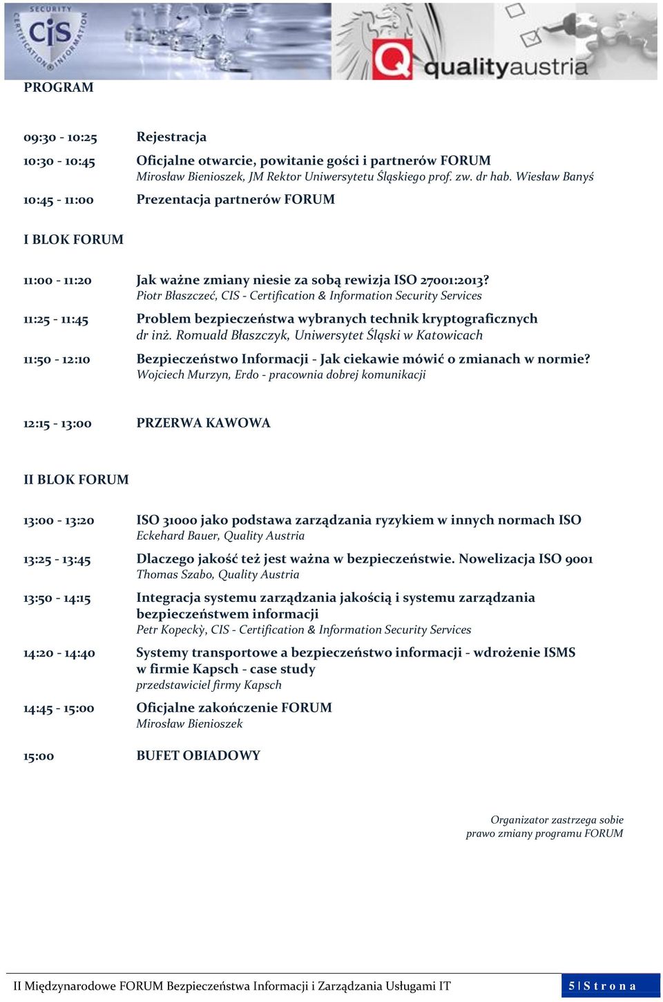 Piotr Błaszczeć, CIS - Certification & Information Security Services 11:25-11:45 Problem bezpieczeństwa wybranych technik kryptograficznych dr inż.