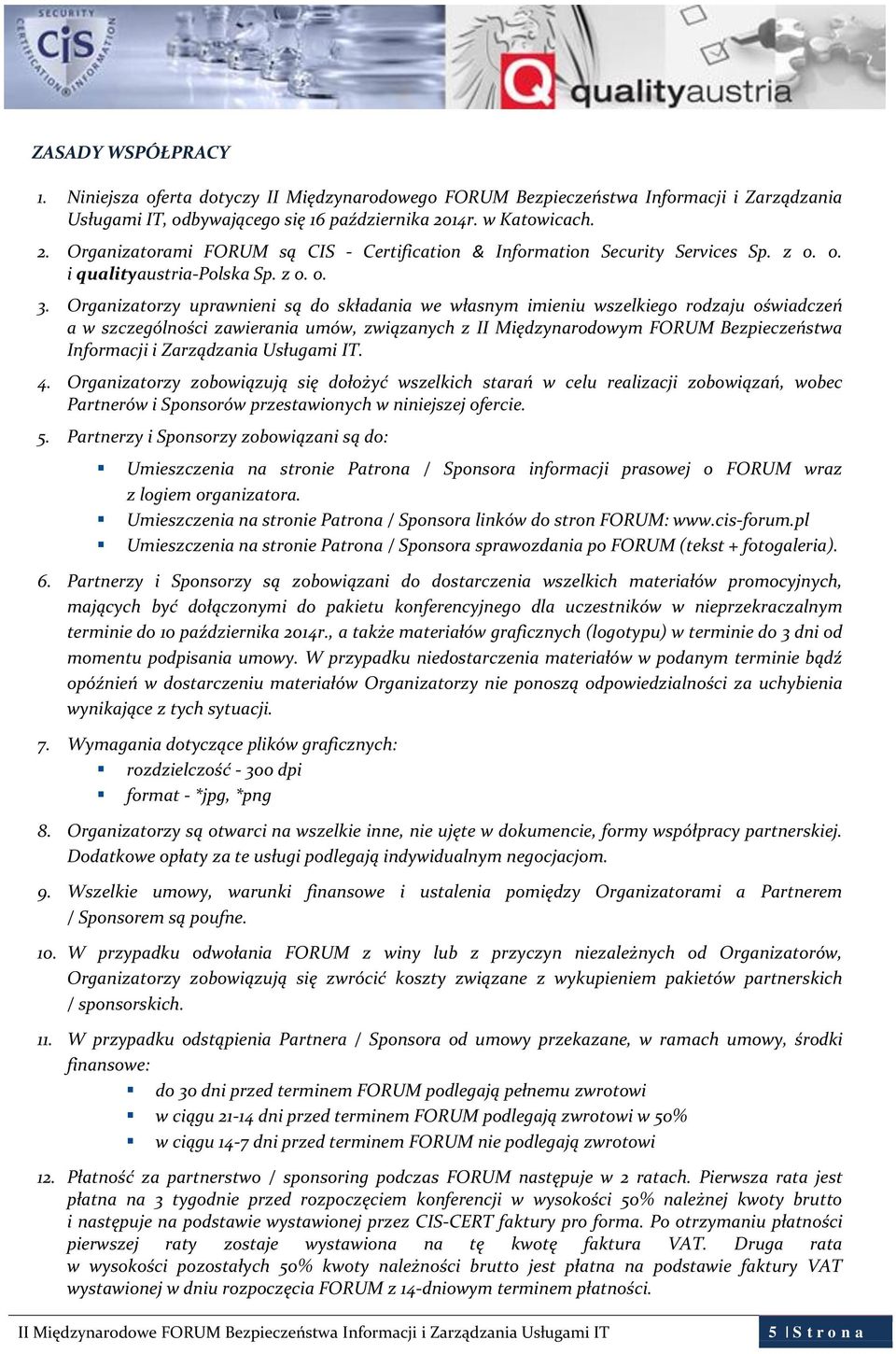 Organizatorzy uprawnieni są do składania we własnym imieniu wszelkiego rodzaju oświadczeń a w szczególności zawierania umów, związanych z II Międzynarodowym FORUM Bezpieczeństwa Informacji i