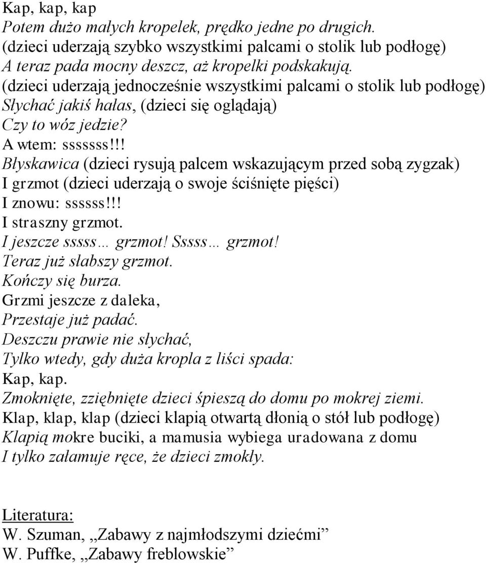 !! Błyskawica (dzieci rysują palcem wskazującym przed sobą zygzak) I grzmot (dzieci uderzają o swoje ściśnięte pięści) I znowu: ssssss!!! I straszny grzmot. I jeszcze sssss grzmot! Sssss grzmot!