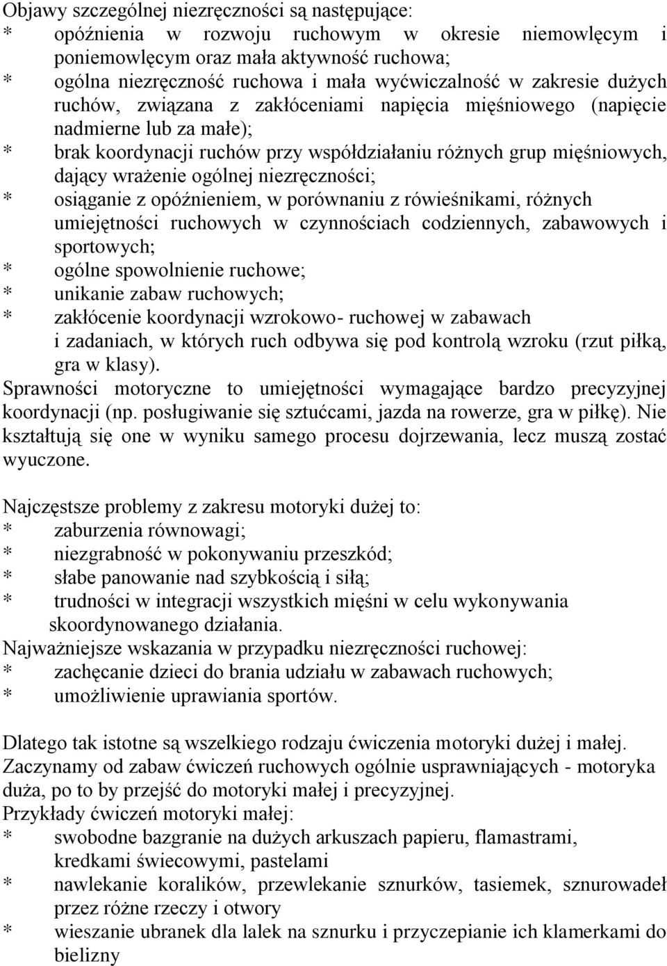 ogólnej niezręczności; * osiąganie z opóźnieniem, w porównaniu z rówieśnikami, różnych umiejętności ruchowych w czynnościach codziennych, zabawowych i sportowych; * ogólne spowolnienie ruchowe; *