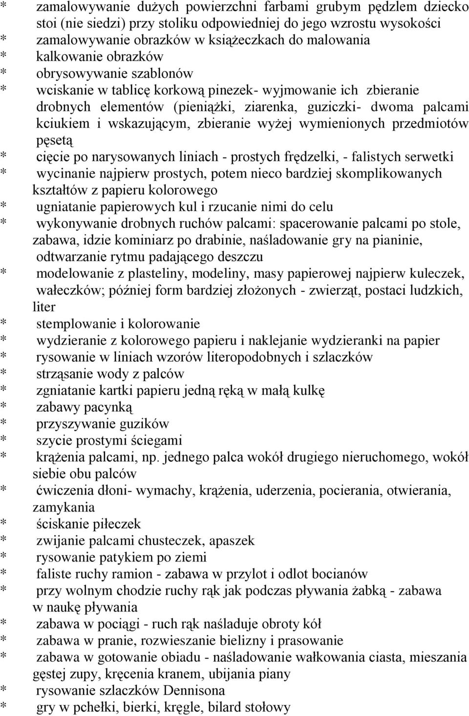 zbieranie wyżej wymienionych przedmiotów pęsetą * cięcie po narysowanych liniach - prostych frędzelki, - falistych serwetki * wycinanie najpierw prostych, potem nieco bardziej skomplikowanych