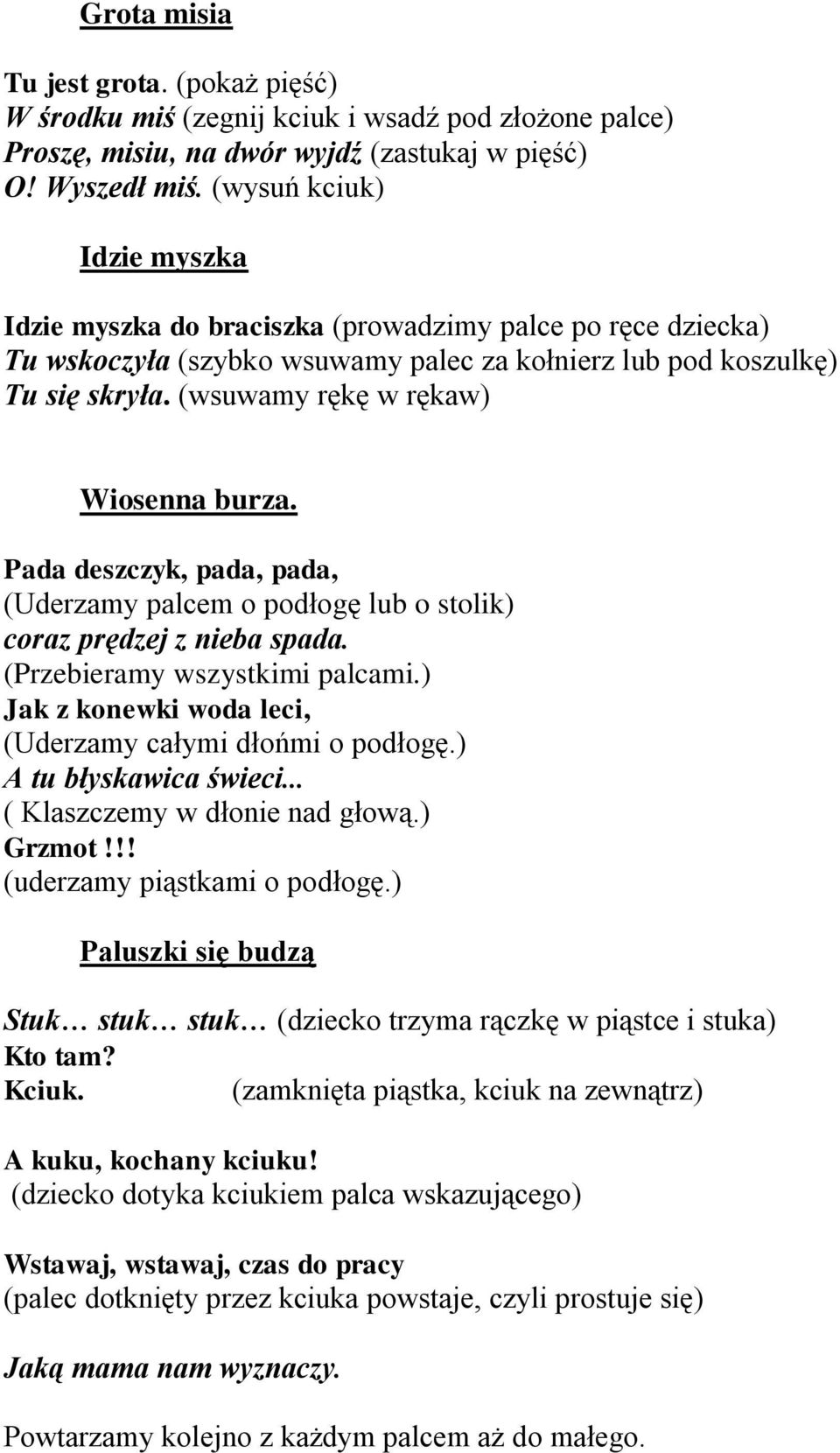 (wsuwamy rękę w rękaw) Wiosenna burza. Pada deszczyk, pada, pada, (Uderzamy palcem o podłogę lub o stolik) coraz prędzej z nieba spada. (Przebieramy wszystkimi palcami.