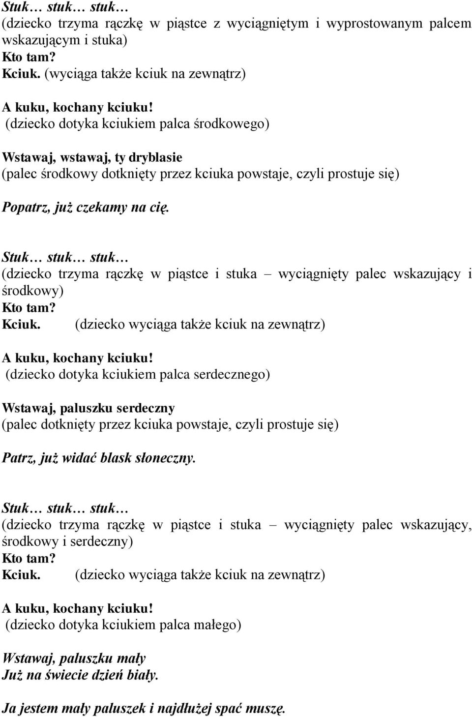 Stuk stuk stuk (dziecko trzyma rączkę w piąstce i stuka wyciągnięty palec wskazujący i środkowy) Kto tam? Kciuk. (dziecko wyciąga także kciuk na zewnątrz) A kuku, kochany kciuku!