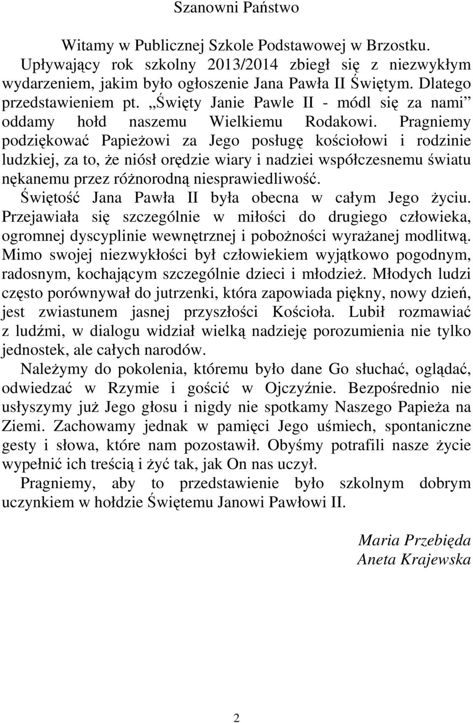 Pragniemy podziękować PapieŜowi za Jego posługę kościołowi i rodzinie ludzkiej, za to, Ŝe niósł orędzie wiary i nadziei współczesnemu światu nękanemu przez róŝnorodną niesprawiedliwość.