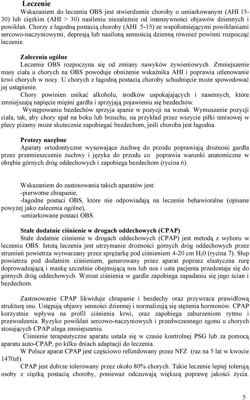 Zalecenia ogólne Leczenie OBS rozpoczyna się od zmiany nawyków żywieniowych. Zmniejszenie masy ciała u chorych na OBS powoduje obniżenie wskaźnika AHI i poprawia utlenowanie krwi chorych w nocy.