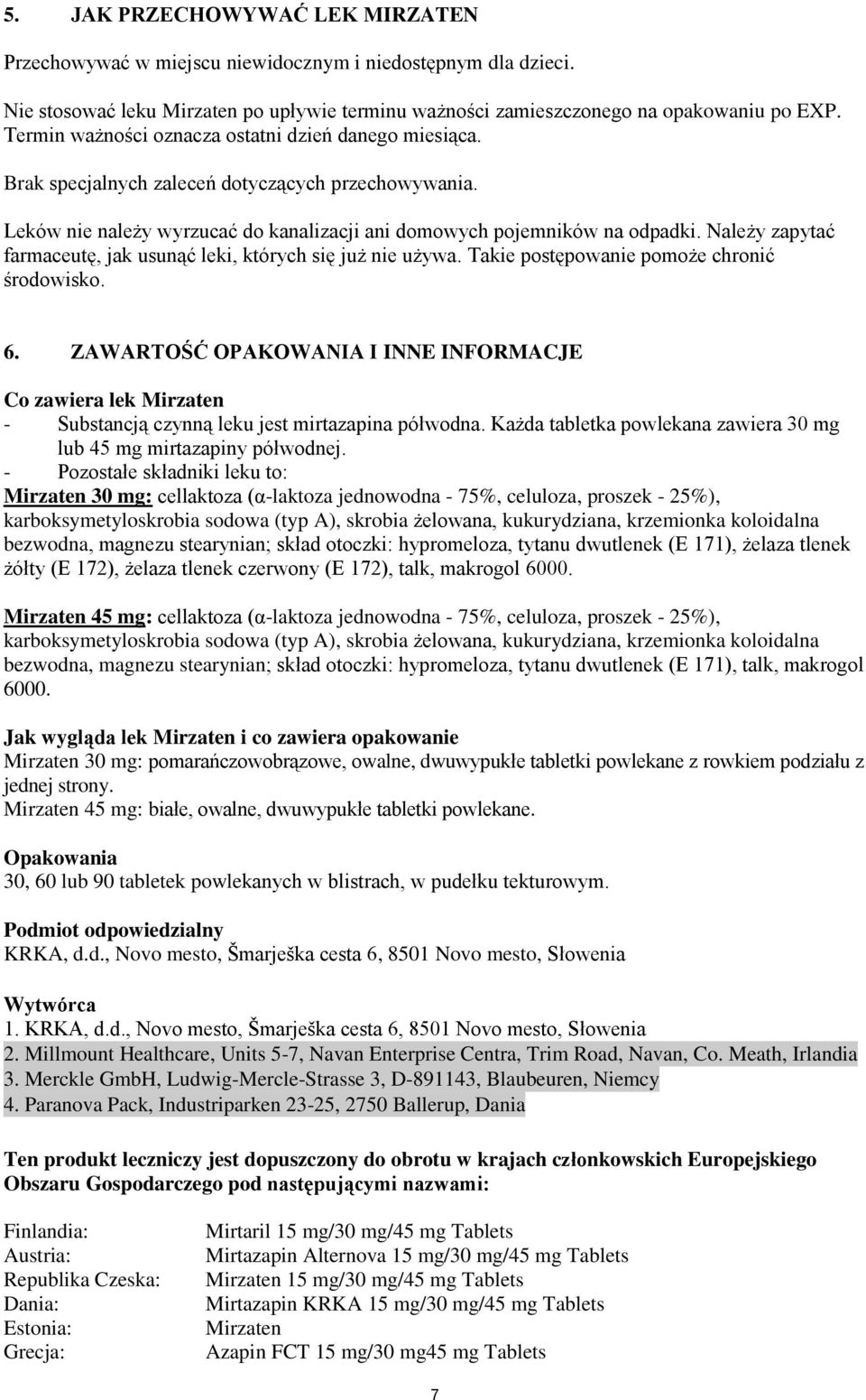 Należy zapytać farmaceutę, jak usunąć leki, których się już nie używa. Takie postępowanie pomoże chronić środowisko. 6.