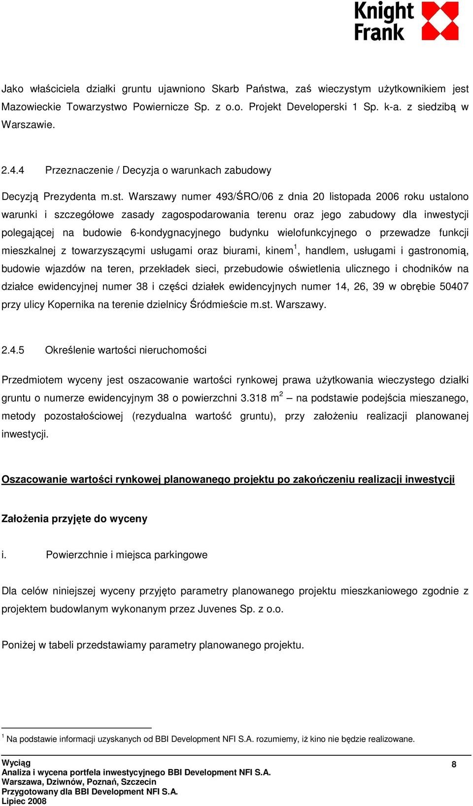 Warszawy numer 493/ŚRO/06 z dnia 20 listopada 2006 roku ustalono warunki i szczegółowe zasady zagospodarowania terenu oraz jego zabudowy dla inwestycji polegającej na budowie 6-kondygnacyjnego