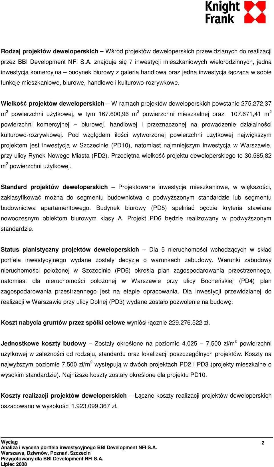 i kulturowo-rozrywkowe. Wielkość projektów deweloperskich W ramach projektów deweloperskich powstanie 275.272,37 m 2 powierzchni uŝytkowej, w tym 167.600,96 m 2 powierzchni mieszkalnej oraz 107.