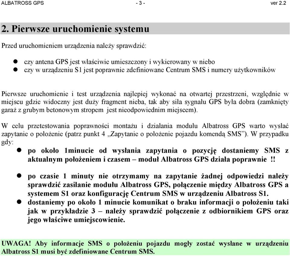 SMS i numery uŝytkowników Pierwsze uruchomienie i test urządzenia najlepiej wykonać na otwartej przestrzeni, względnie w miejscu gdzie widoczny jest duŝy fragment nieba, tak aby siła sygnału GPS była