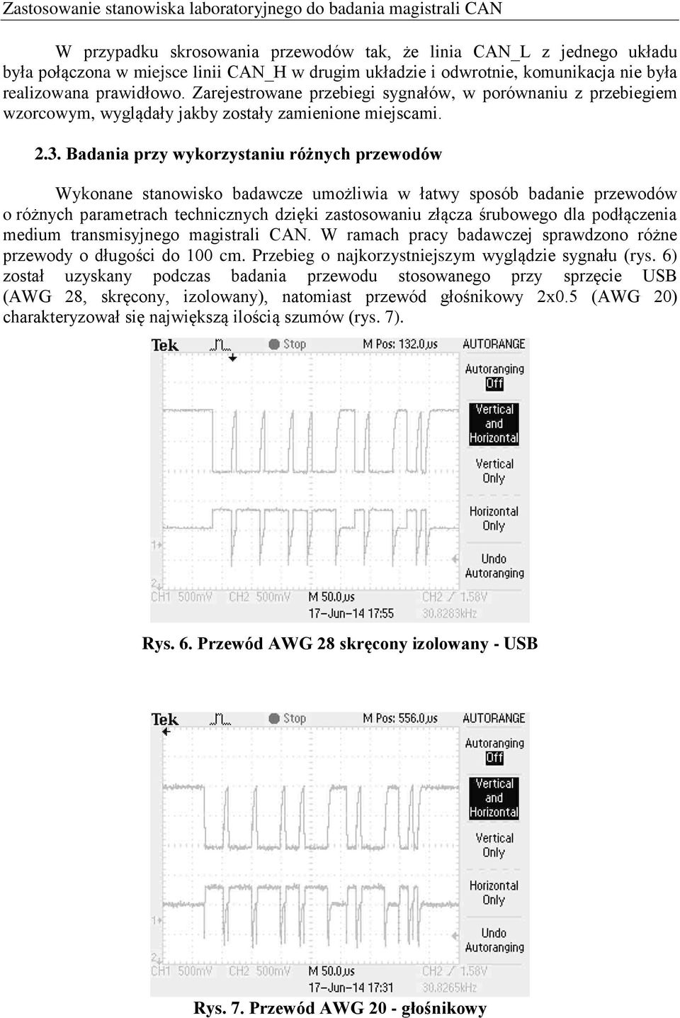 Badania przy wykorzystaniu różnych przewodów Wykonane stanowisko badawcze umożliwia w łatwy sposób badanie przewodów o różnych parametrach technicznych dzięki zastosowaniu złącza śrubowego dla