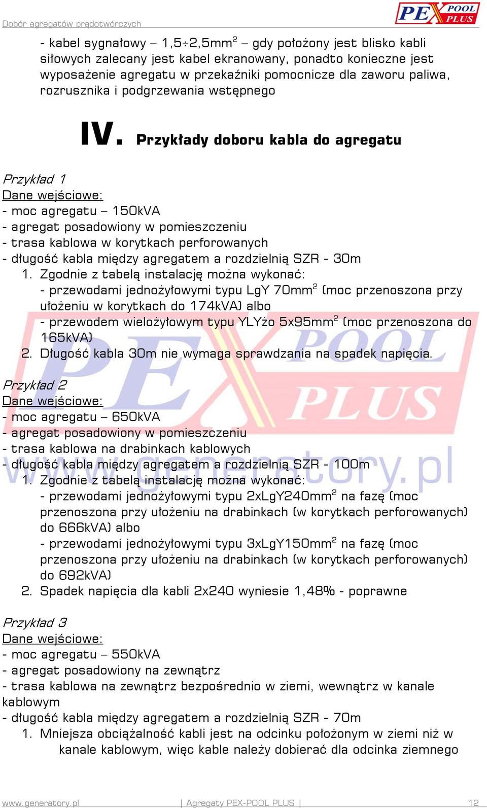 Przykłady doboru kabla do agregatu Przykład 1 Dane wejściowe: - moc agregatu 150kVA - agregat posadowiony w pomieszczeniu - trasa kablowa w korytkach perforowanych - długość kabla między agregatem a