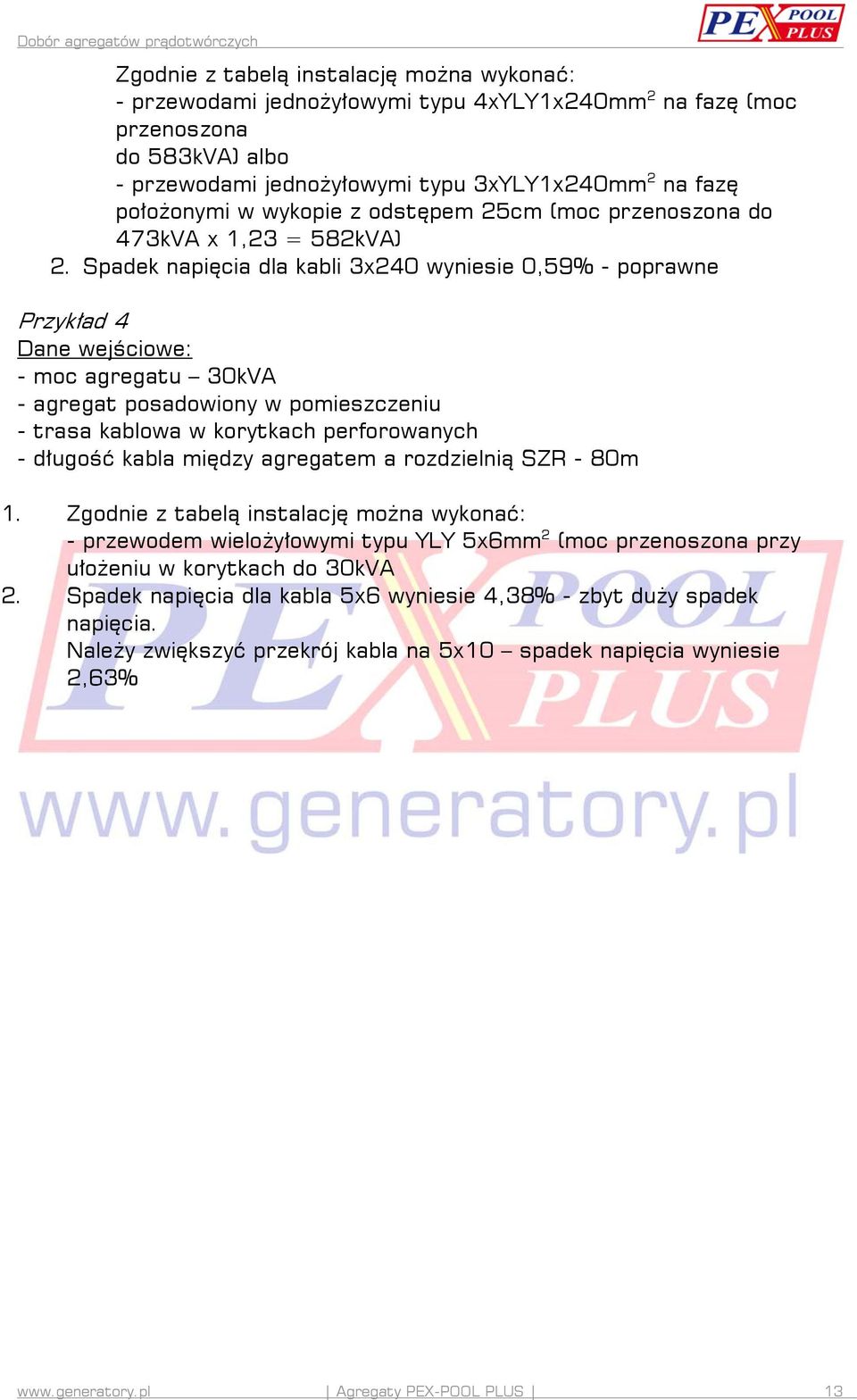 Spadek napięcia dla kabli 3x240 wyniesie 0,59% - poprawne Przykład 4 Dane wejściowe: - moc agregatu 30kVA - agregat posadowiony w pomieszczeniu - trasa kablowa w korytkach perforowanych - długość