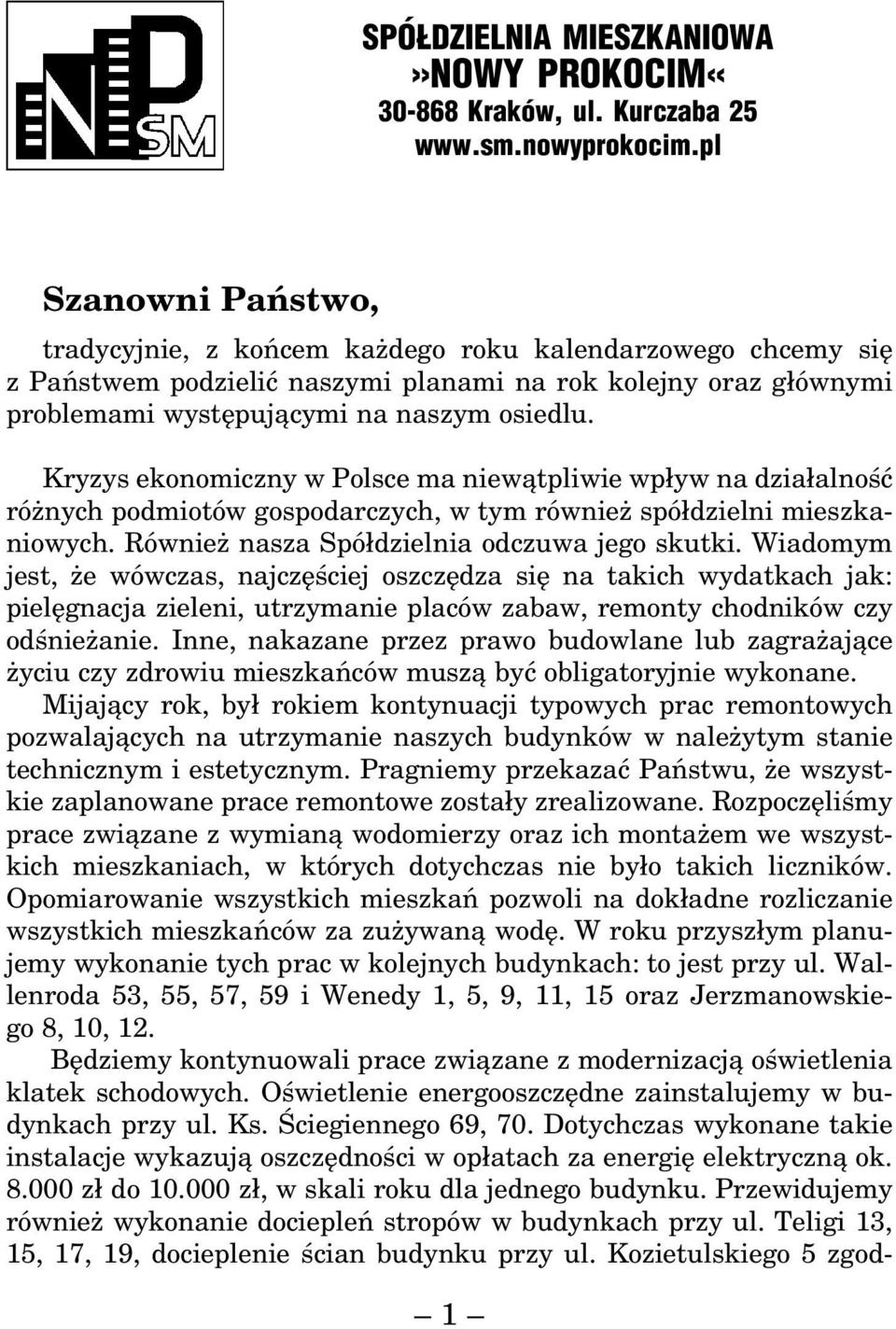 Kryzys ekonomiczny w Polsce ma niewątpliwie wpływ na działalność różnych podmiotów gospodarczych, w tym również spółdzielni mieszkaniowych. Również nasza Spółdzielnia odczuwa jego skutki.