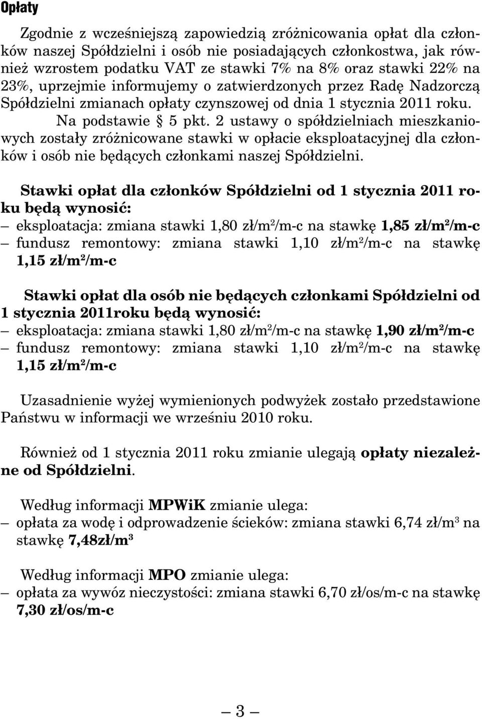 2 ustawy o spółdzielniach mieszkaniowych zostały zróżnicowane stawki w opłacie eksploatacyjnej dla członków i osób nie będących członkami naszej Spółdzielni.