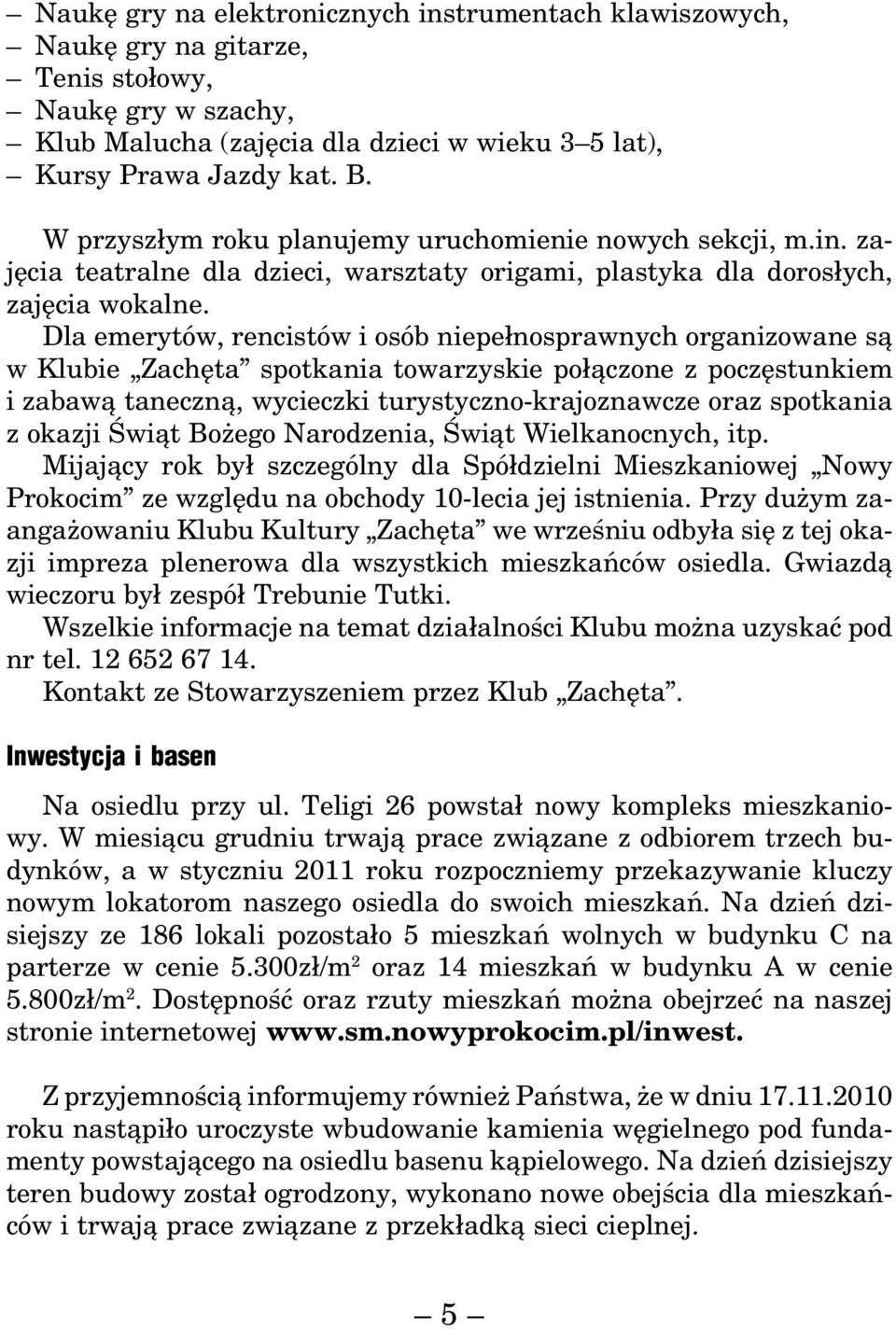 Dla emerytów, rencistów i osób niepełnosprawnych organizowane są w Klubie Zachęta spotkania towarzyskie połączone z poczęstunkiem i zabawą taneczną, wycieczki turystyczno-krajoznawcze oraz spotkania