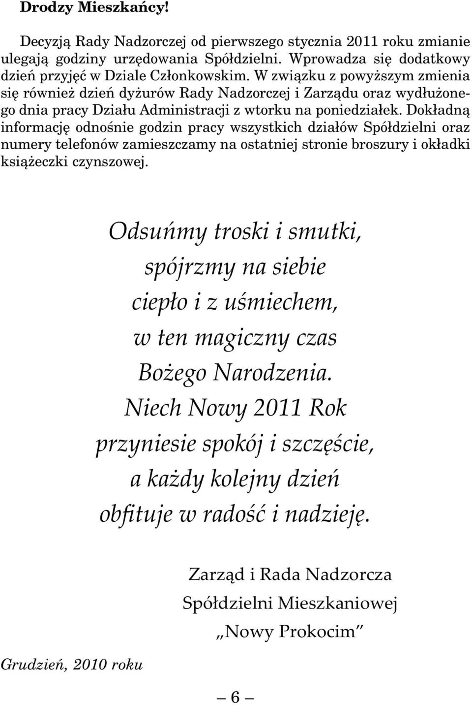 Dokładną informację odnośnie godzin pracy wszystkich działów Spółdzielni oraz numery telefonów zamieszczamy na ostatniej stronie broszury i okładki książeczki czynszowej.