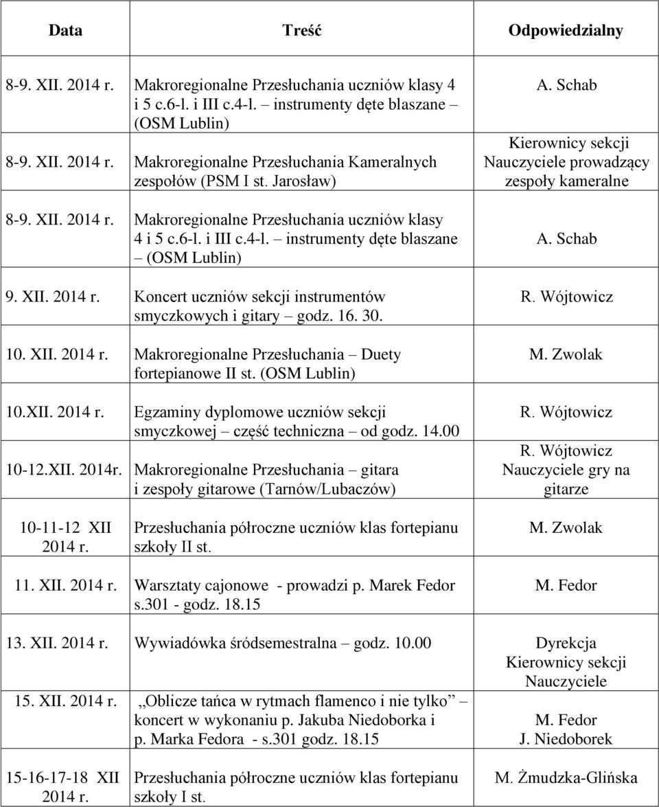 16. 30. 10. XII. 2014 r. Makroregionalne Przesłuchania Duety fortepianowe II st. (OSM Lublin) 10.XII. 2014 r. Egzaminy dyplomowe uczniów sekcji smyczkowej część techniczna od godz. 14.00 10-12.XII. 2014r.