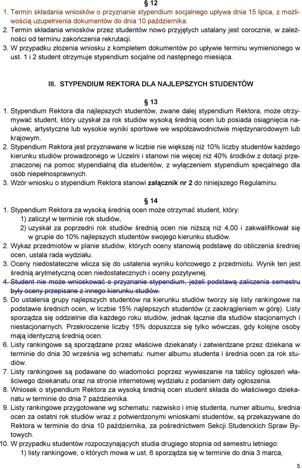 W przypadku złoŝenia wniosku z kompletem dokumentów po upływie terminu wymienionego w ust. 1 i 2 student otrzymuje stypendium socjalne od następnego miesiąca. III.