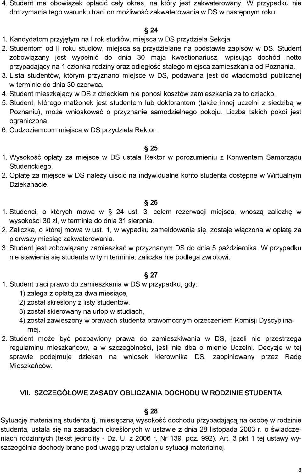 Student zobowiązany jest wypełnić do dnia 30 maja kwestionariusz, wpisując dochód netto przypadający na 1 członka rodziny oraz odległość stałego miejsca zamieszkania od Poznania. 3. Lista studentów, którym przyznano miejsce w DS, podawana jest do wiadomości publicznej w terminie do dnia 30 czerwca.