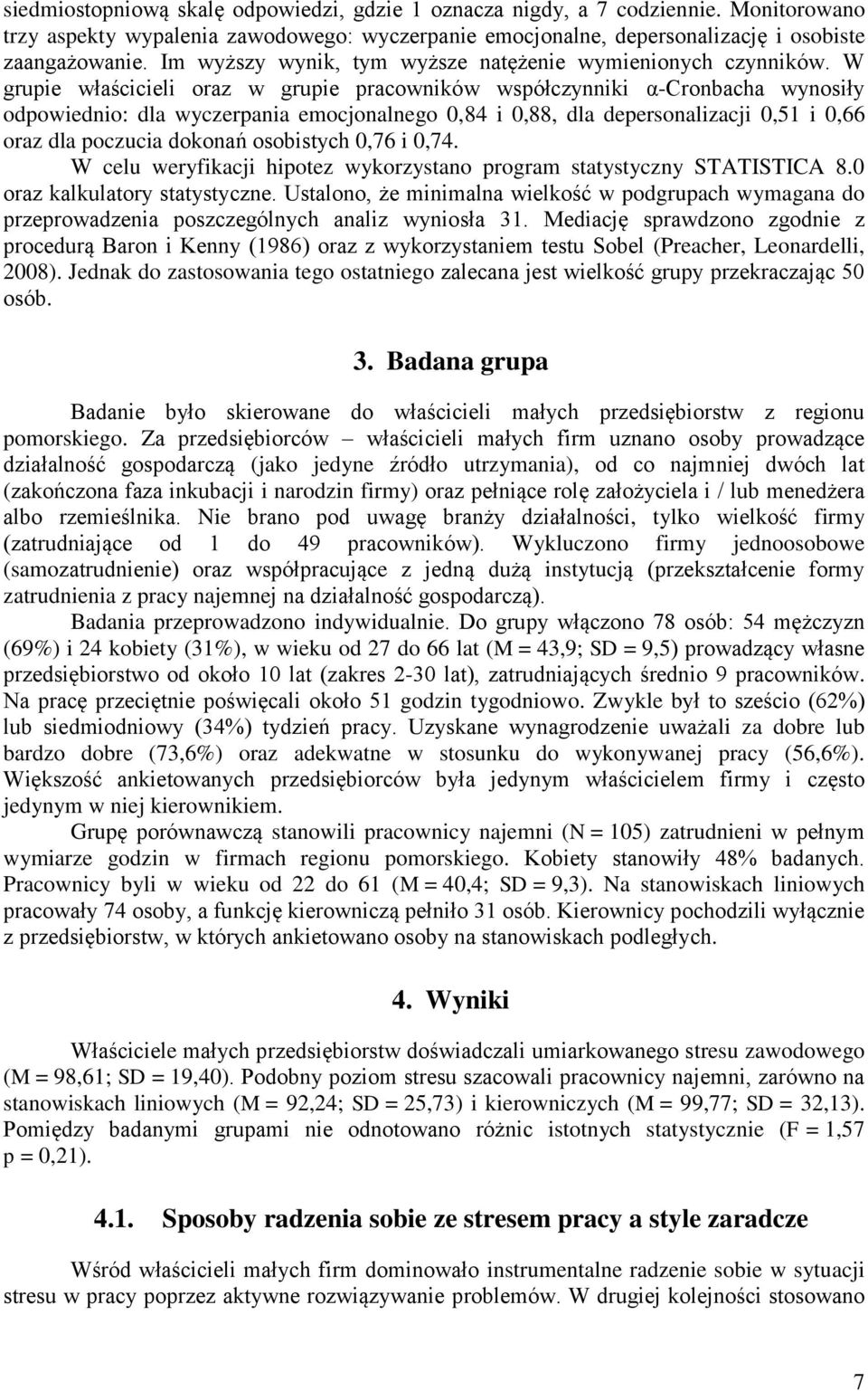 W grupie właścicieli oraz w grupie pracowników współczynniki α-cronbacha wynosiły odpowiednio: dla wyczerpania emocjonalnego 0,84 i 0,88, dla depersonalizacji 0,51 i 0,66 oraz dla poczucia dokonań