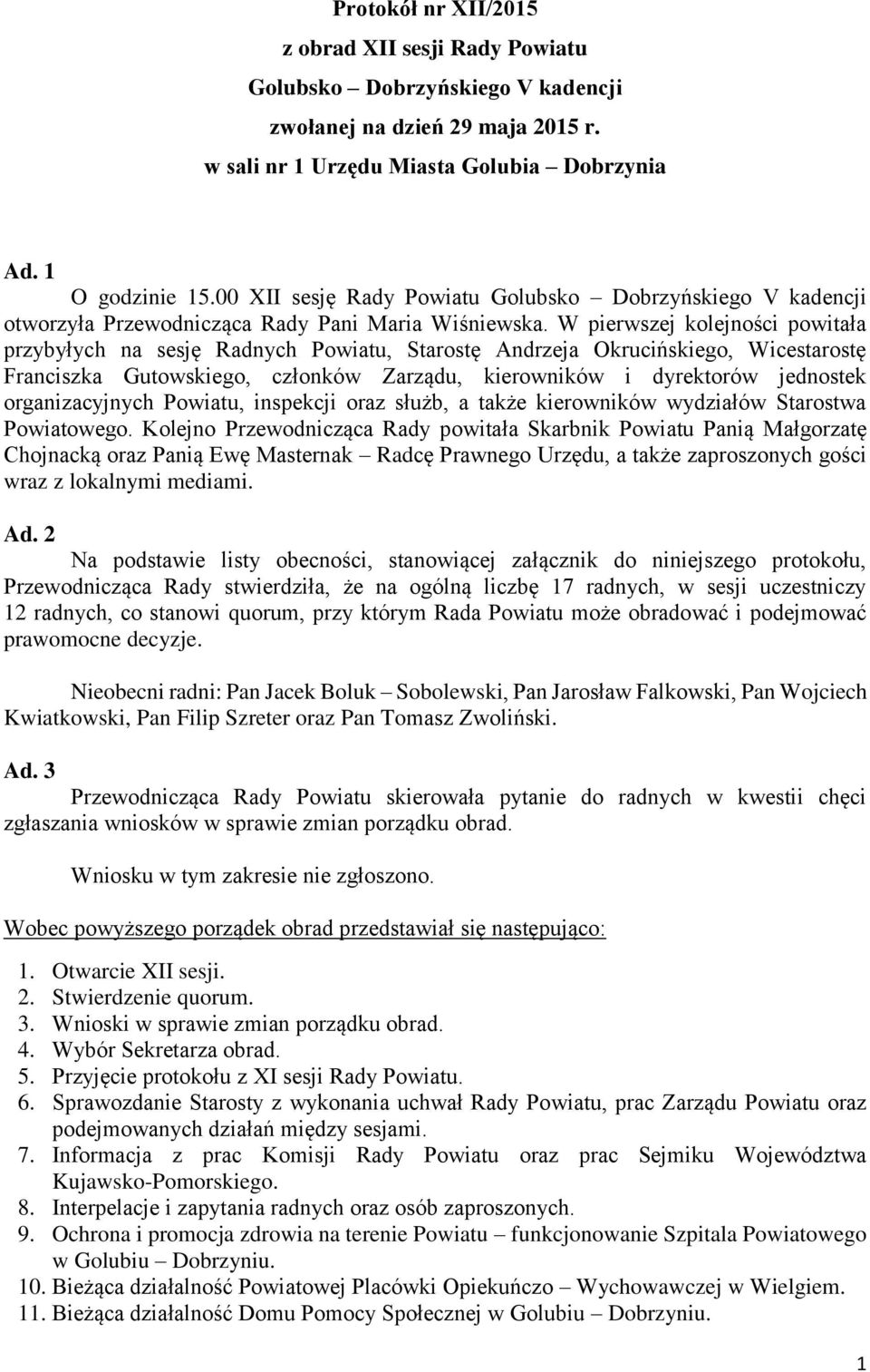 W pierwszej kolejności powitała przybyłych na sesję Radnych Powiatu, Starostę Andrzeja Okrucińskiego, Wicestarostę Franciszka Gutowskiego, członków Zarządu, kierowników i dyrektorów jednostek