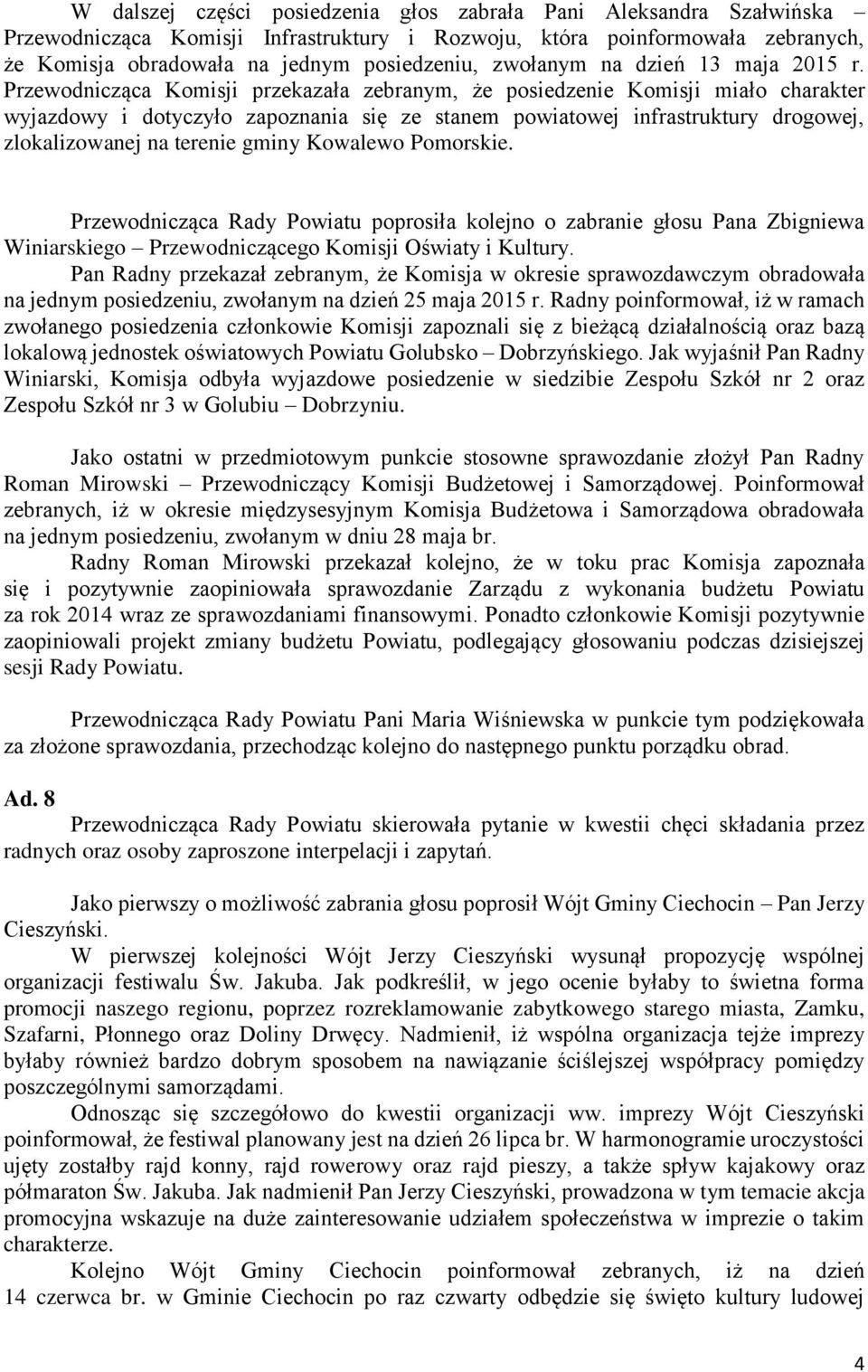 Przewodnicząca Komisji przekazała zebranym, że posiedzenie Komisji miało charakter wyjazdowy i dotyczyło zapoznania się ze stanem powiatowej infrastruktury drogowej, zlokalizowanej na terenie gminy