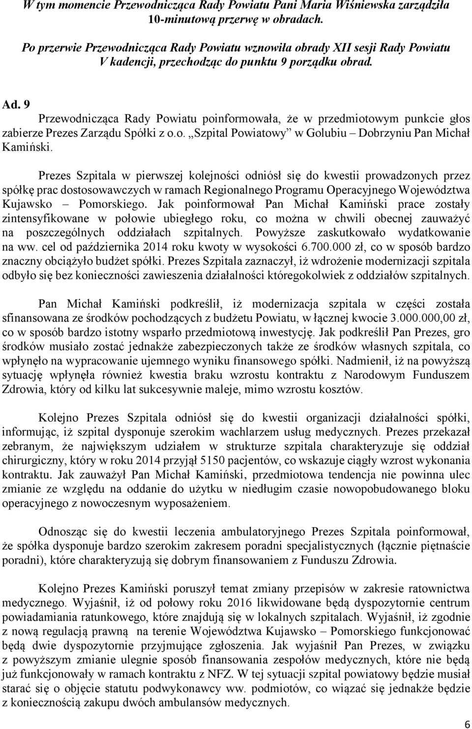 9 Przewodnicząca Rady Powiatu poinformowała, że w przedmiotowym punkcie głos zabierze Prezes Zarządu Spółki z o.o. Szpital Powiatowy w Golubiu Dobrzyniu Pan Michał Kamiński.