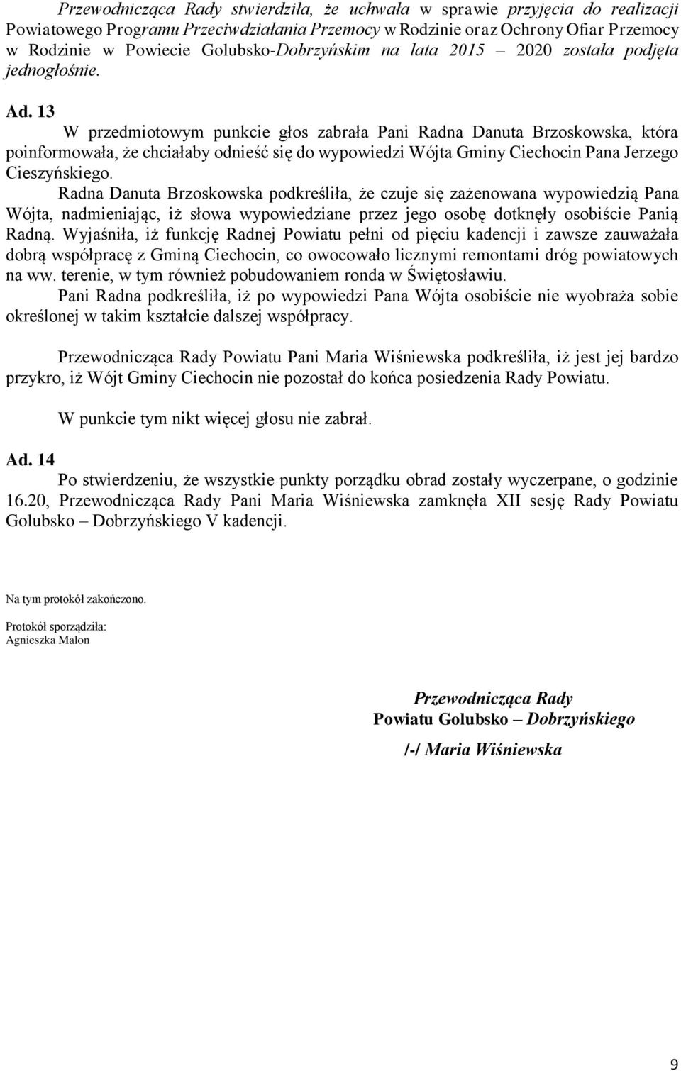 13 W przedmiotowym punkcie głos zabrała Pani Radna Danuta Brzoskowska, która poinformowała, że chciałaby odnieść się do wypowiedzi Wójta Gminy Ciechocin Pana Jerzego Cieszyńskiego.