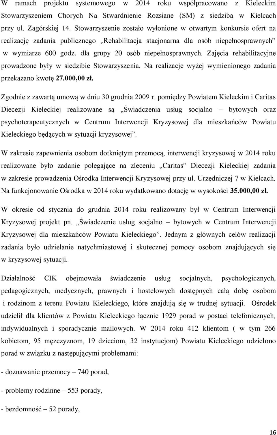 dla grupy 20 osób niepełnosprawnych. Zajęcia rehabilitacyjne prowadzone były w siedzibie Stowarzyszenia. Na realizacje wyżej wymienionego zadania przekazano kwotę 27.000,00 zł.