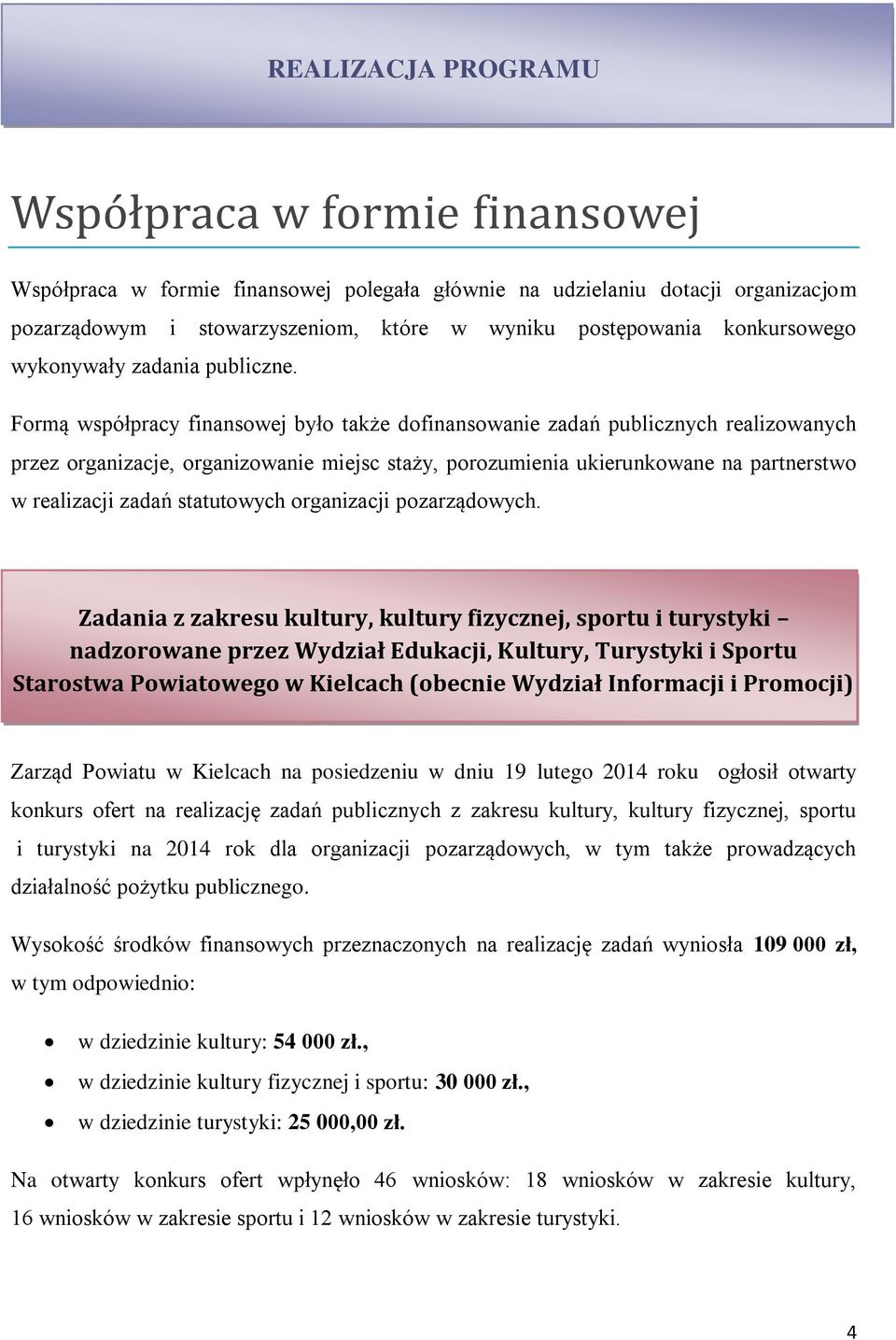 Formą współpracy finansowej było także dofinansowanie zadań publicznych realizowanych przez organizacje, organizowanie miejsc staży, porozumienia ukierunkowane na partnerstwo w realizacji zadań