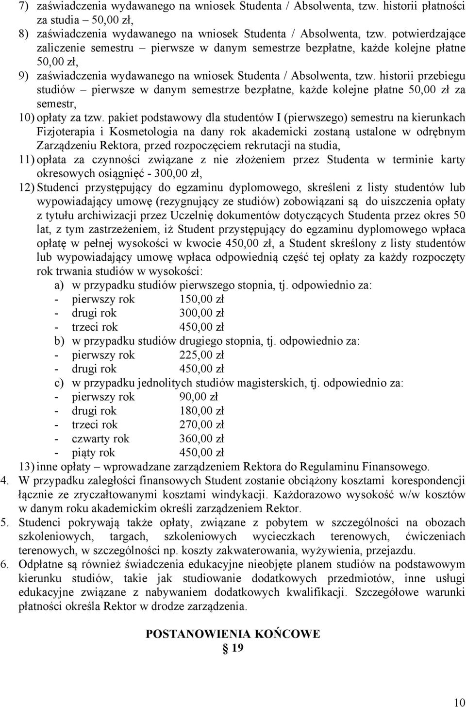 historii przebiegu studiów pierwsze w danym semestrze bezpłatne, każde kolejne płatne 50,00 zł za semestr, 10) opłaty za tzw.