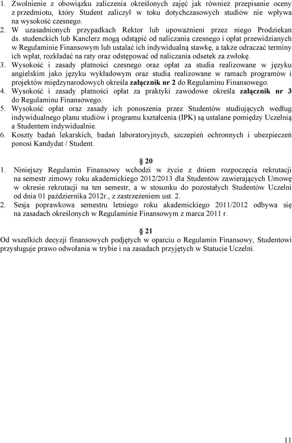 studenckich lub Kanclerz mogą odstąpić od naliczania czesnego i opłat przewidzianych w Regulaminie Finansowym lub ustalać ich indywidualną stawkę, a także odraczać terminy ich wpłat, rozkładać na