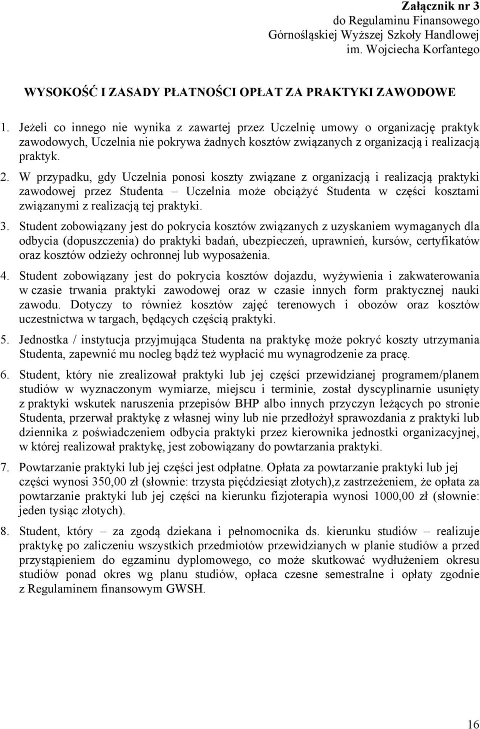 W przypadku, gdy Uczelnia ponosi koszty związane z organizacją i realizacją praktyki zawodowej przez Studenta Uczelnia może obciążyć Studenta w części kosztami związanymi z realizacją tej praktyki. 3.