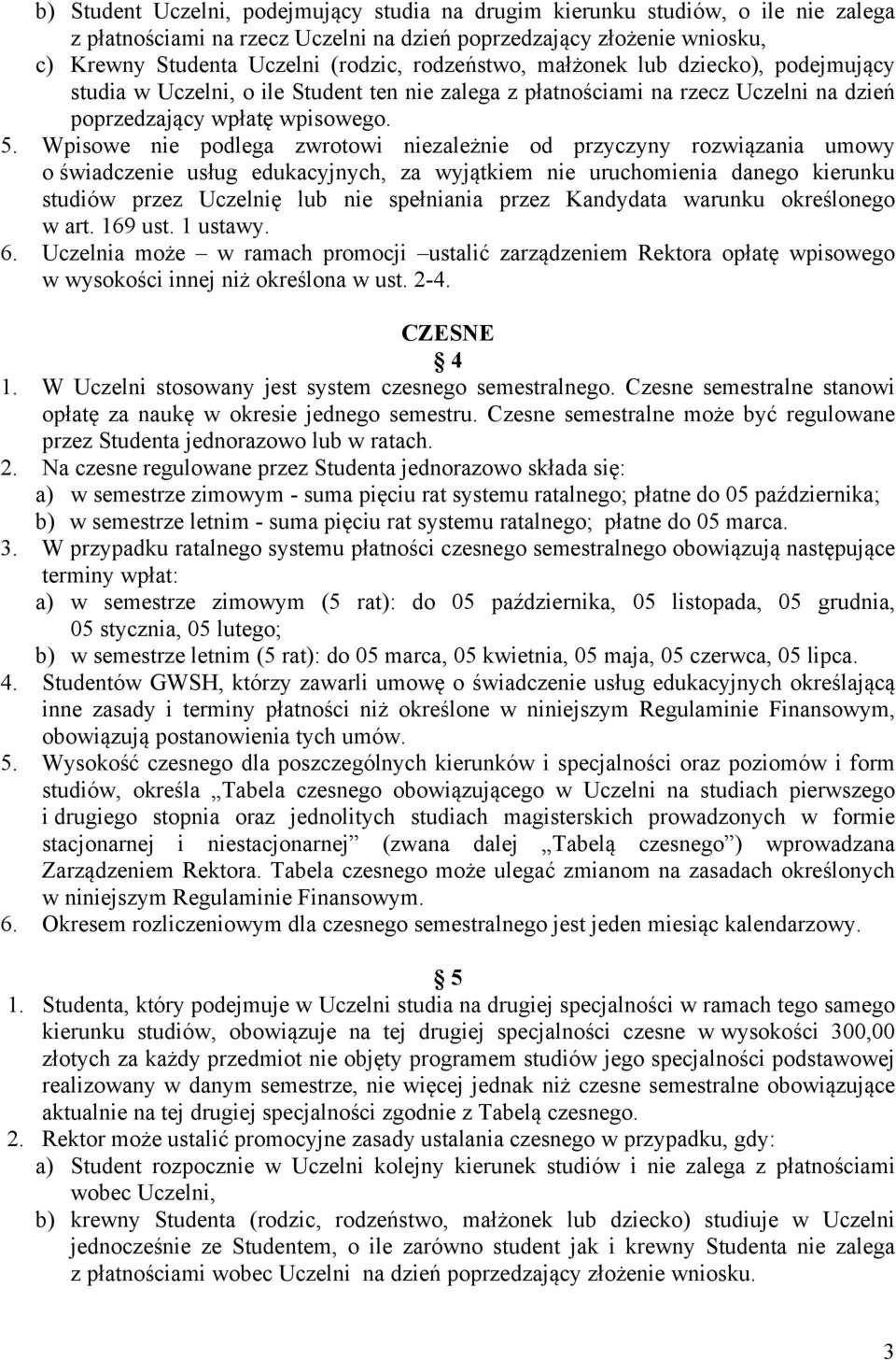 Wpisowe nie podlega zwrotowi niezależnie od przyczyny rozwiązania umowy o świadczenie usług edukacyjnych, za wyjątkiem nie uruchomienia danego kierunku studiów przez Uczelnię lub nie spełniania przez