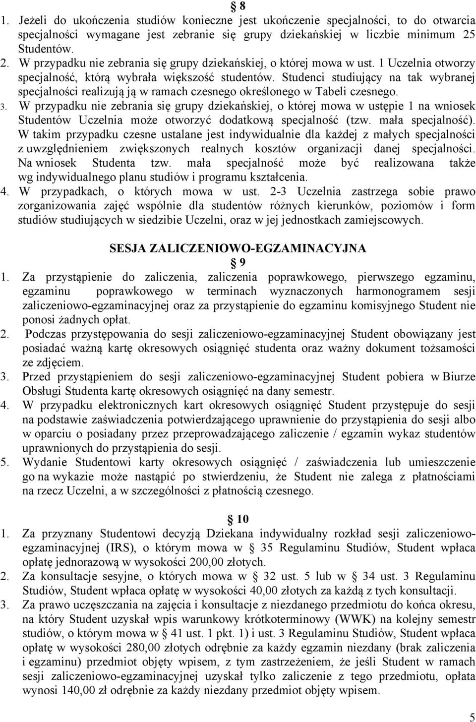 Studenci studiujący na tak wybranej specjalności realizują ją w ramach czesnego określonego w Tabeli czesnego. 3.