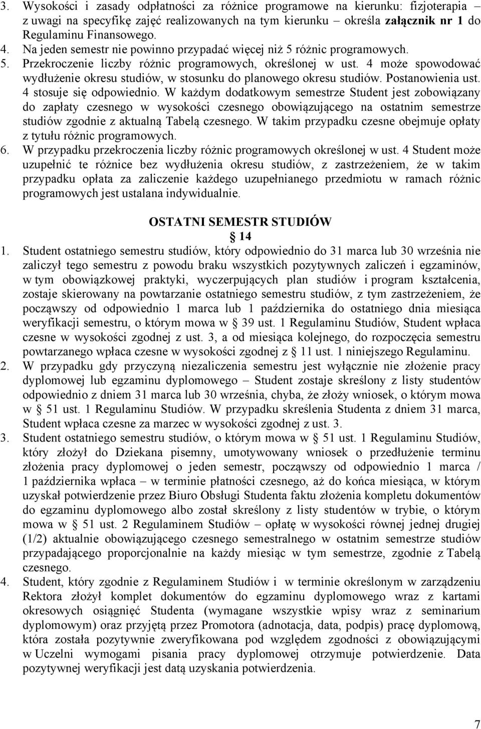 4 może spowodować wydłużenie okresu studiów, w stosunku do planowego okresu studiów. Postanowienia ust. 4 stosuje się odpowiednio.