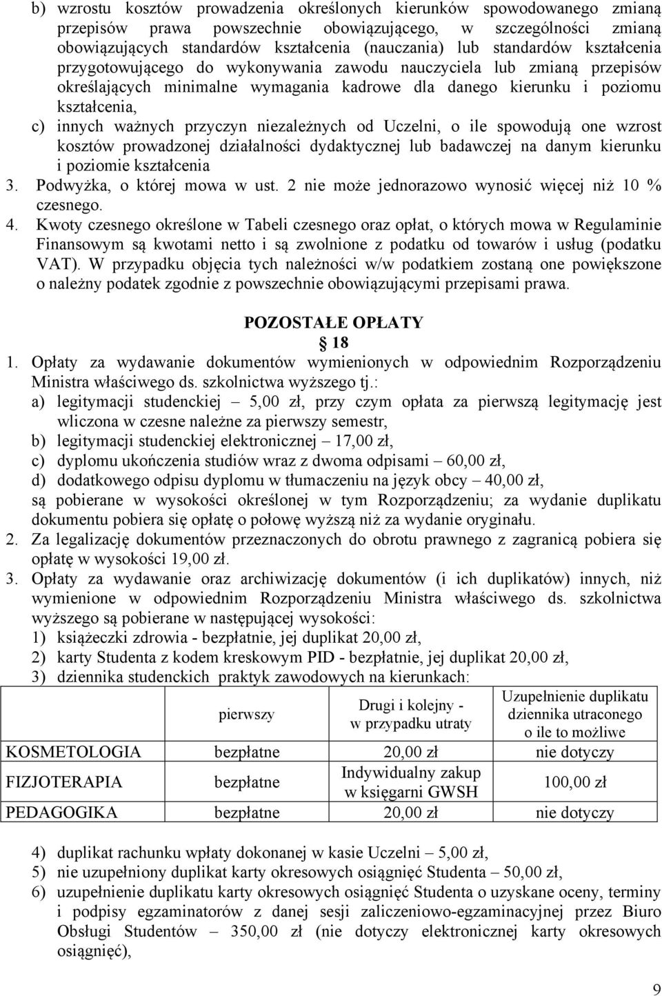 przyczyn niezależnych od Uczelni, o ile spowodują one wzrost kosztów prowadzonej działalności dydaktycznej lub badawczej na danym kierunku i poziomie kształcenia 3. Podwyżka, o której mowa w ust.