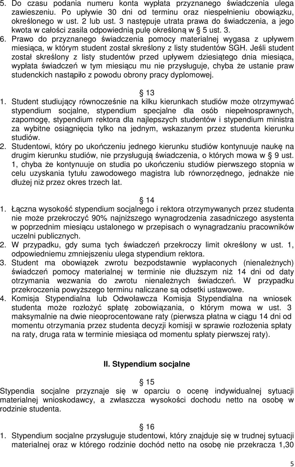 Prawo do przyznanego świadczenia pomocy materialnej wygasa z upływem miesiąca, w którym student został skreślony z listy studentów SGH.