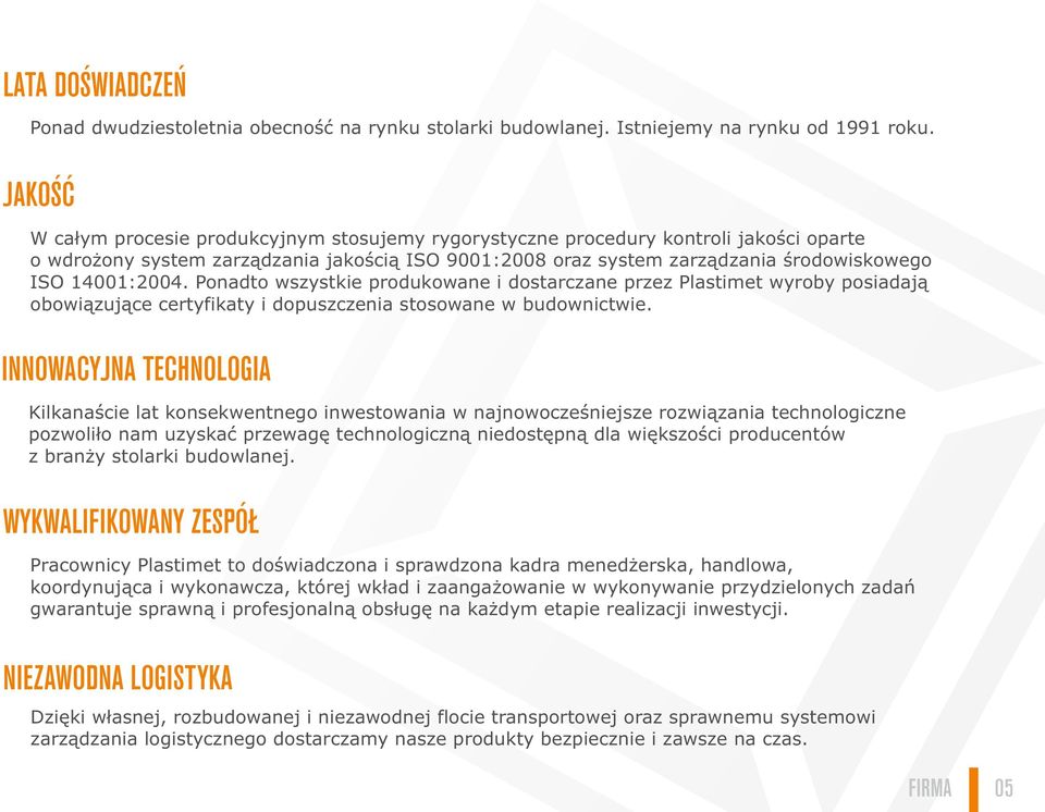 14001:2004. Ponadto wszystkie produkowane i dostarczane przez Plastimet wyroby posiadają obowiązujące certyfikaty i dopuszczenia stosowane w budownictwie.