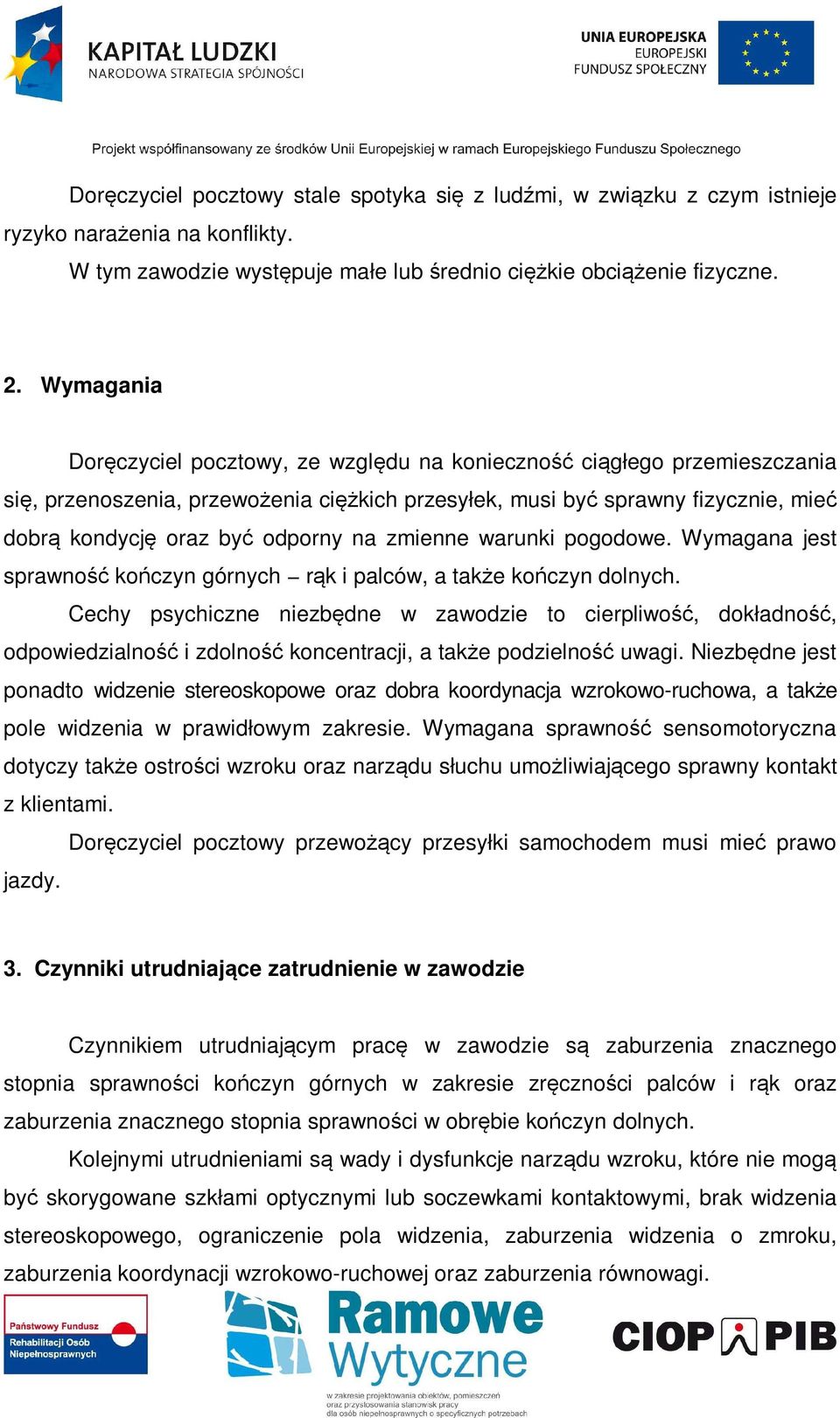 na zmienne warunki pogodowe. Wymagana jest sprawność kończyn górnych rąk i palców, a także kończyn dolnych.