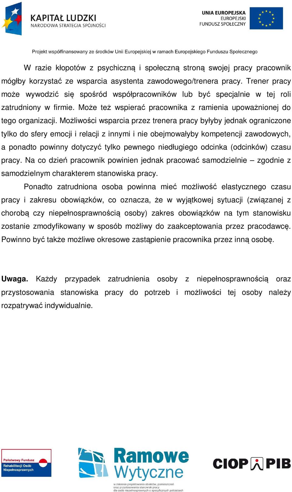 Możliwości wsparcia przez trenera pracy byłyby jednak ograniczone tylko do sfery emocji i relacji z innymi i nie obejmowałyby kompetencji zawodowych, a ponadto powinny dotyczyć tylko pewnego