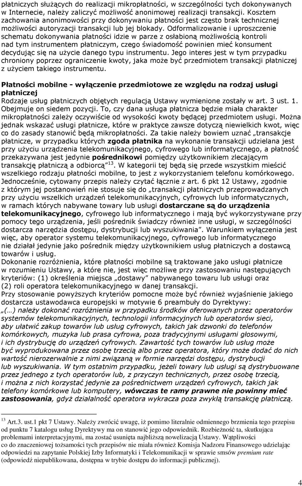 Odformalizowanie i uproszczenie schematu dokonywania płatności idzie w parze z osłabioną możliwością kontroli nad tym instrumentem płatniczym, czego świadomość powinien mieć konsument decydując się