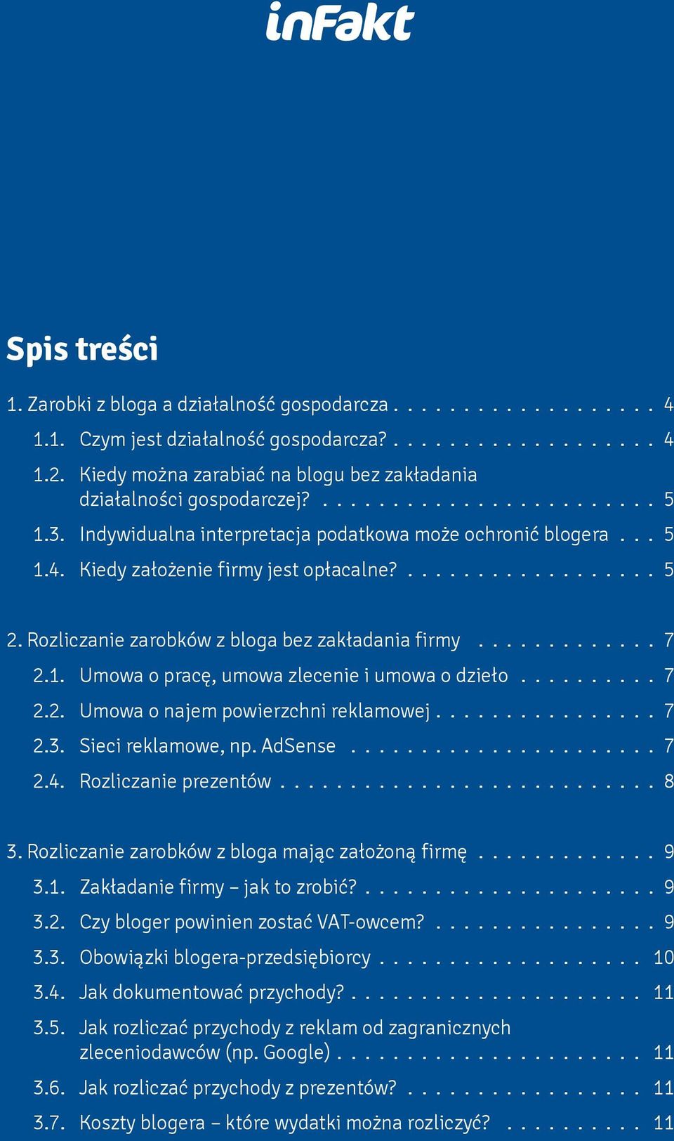 Kiedy założenie firmy jest opłacalne?.................. 5 2. Rozliczanie zarobków z bloga bez zakładania firmy............. 7 2.1. Umowa o pracę, umowa zlecenie i umowa o dzieło.......... 7 2.2. Umowa o najem powierzchni reklamowej.